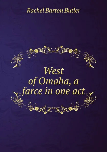 Обложка книги West of Omaha, a farce in one act, Rachel Barton Butler