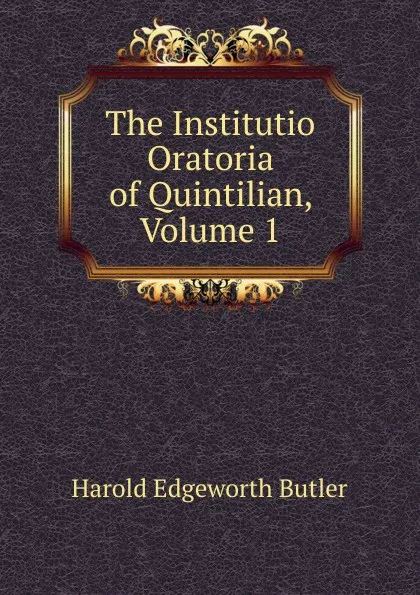Обложка книги The Institutio Oratoria of Quintilian, Volume 1, Harold Edgeworth Butler