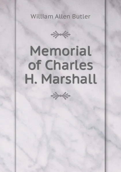 Обложка книги Memorial of Charles H. Marshall, William Allen Butler