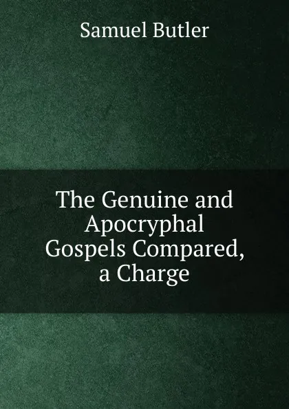 Обложка книги The Genuine and Apocryphal Gospels Compared, a Charge, Butler Samuel