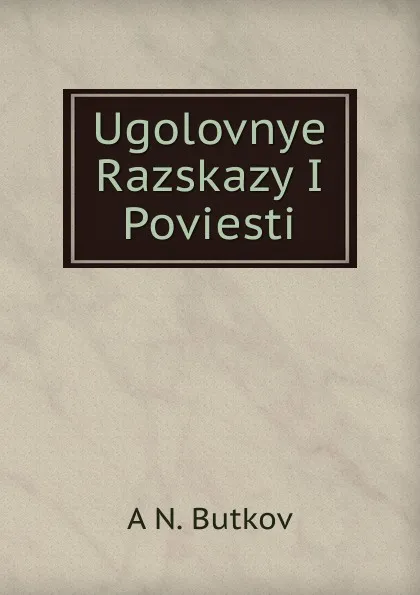 Обложка книги Ugolovnye Razskazy I Poviesti, A N. Butkov