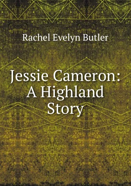 Обложка книги Jessie Cameron: A Highland Story, Rachel Evelyn Butler