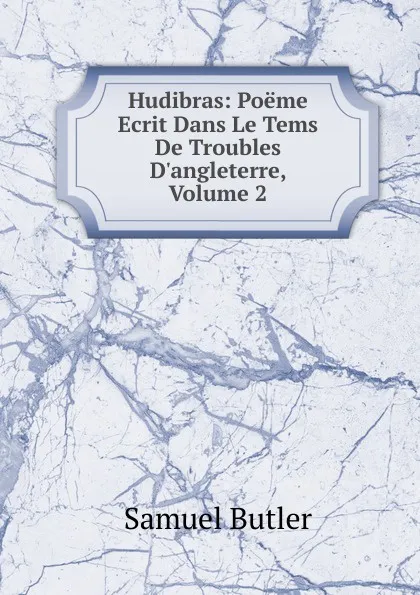 Обложка книги Hudibras: Poeme Ecrit Dans Le Tems De Troubles D.angleterre, Volume 2, Butler Samuel