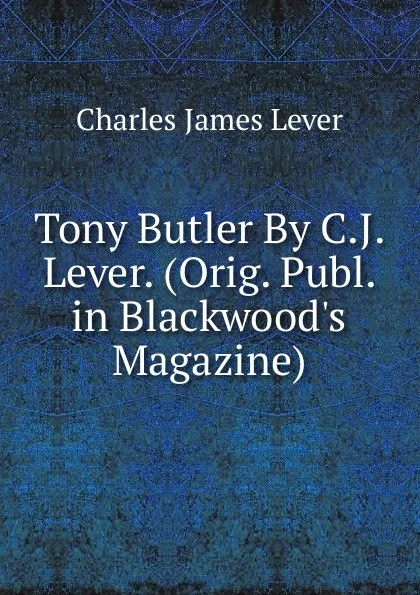 Обложка книги Tony Butler By C.J. Lever. (Orig. Publ. in Blackwood.s Magazine)., Lever Charles James