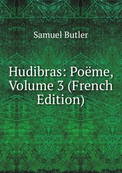 Обложка книги Hudibras: Poeme, Volume 3 (French Edition), Butler Samuel