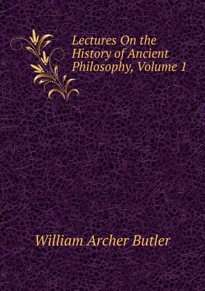 Обложка книги Lectures On the History of Ancient Philosophy, Volume 1, William Archer Butler