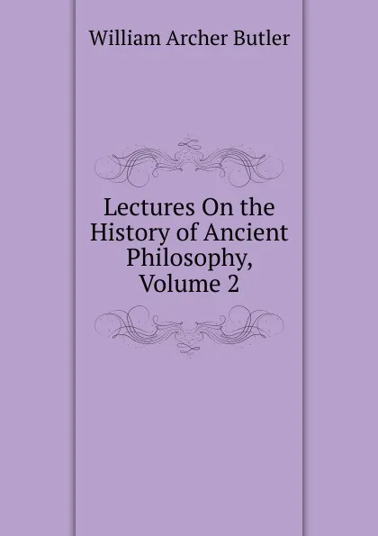 Обложка книги Lectures On the History of Ancient Philosophy, Volume 2, William Archer Butler