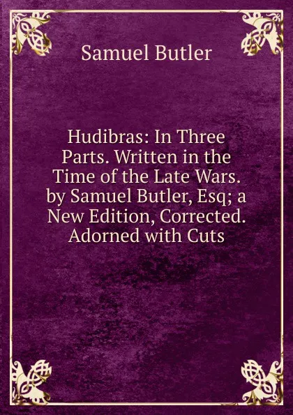 Обложка книги Hudibras: In Three Parts. Written in the Time of the Late Wars. by Samuel Butler, Esq; a New Edition, Corrected. Adorned with Cuts, Butler Samuel