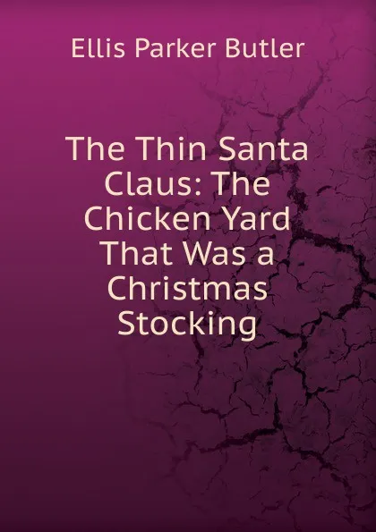 Обложка книги The Thin Santa Claus: The Chicken Yard That Was a Christmas Stocking, Ellis Parker Butler