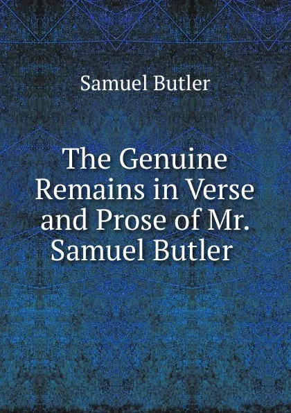 Обложка книги The Genuine Remains in Verse and Prose of Mr. Samuel Butler ., Butler Samuel