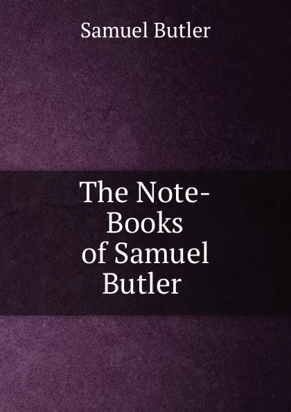 Обложка книги The Note-Books of Samuel Butler ., Butler Samuel