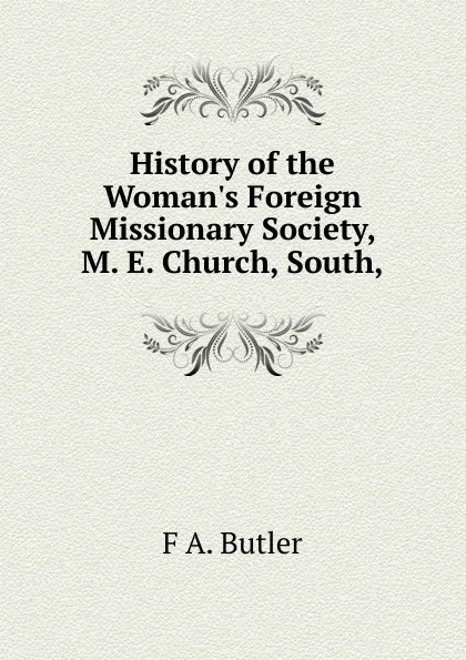 Обложка книги History of the Woman.s Foreign Missionary Society, M. E. Church, South,, F A. Butler