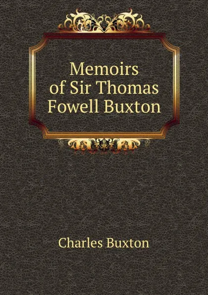 Обложка книги Memoirs of Sir Thomas Fowell Buxton, Charles Buxton