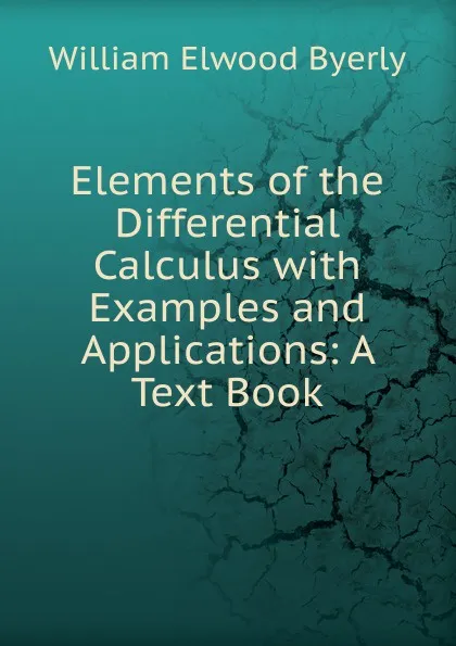 Обложка книги Elements of the Differential Calculus with Examples and Applications: A Text Book, William Elwood Byerly