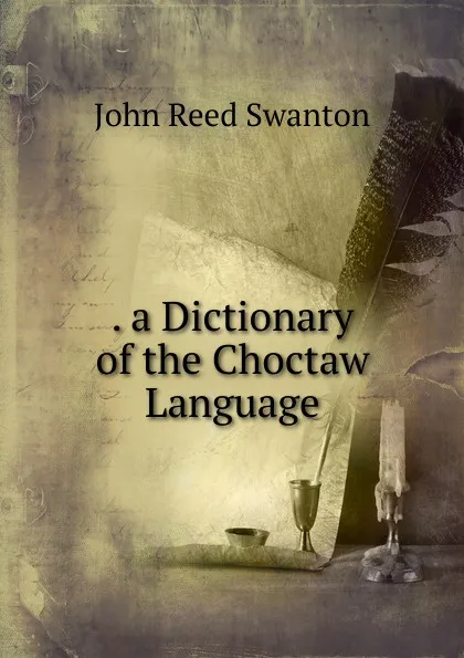 Обложка книги . a Dictionary of the Choctaw Language, John Reed Swanton