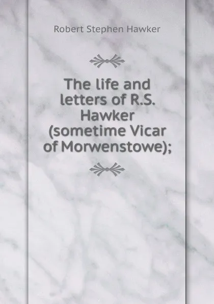 Обложка книги The life and letters of R.S. Hawker (sometime Vicar of Morwenstowe);, Robert Stephen Hawker