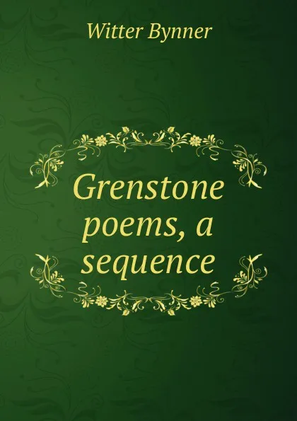 Обложка книги Grenstone poems, a sequence, Witter Bynner