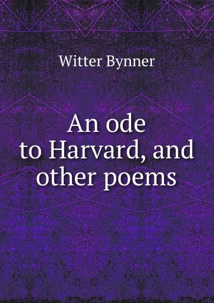 Обложка книги An ode to Harvard, and other poems, Witter Bynner