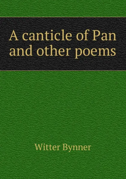 Обложка книги A canticle of Pan and other poems, Witter Bynner