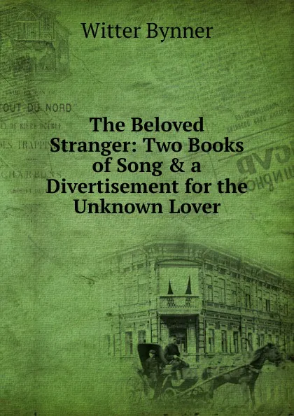 Обложка книги The Beloved Stranger: Two Books of Song . a Divertisement for the Unknown Lover, Witter Bynner