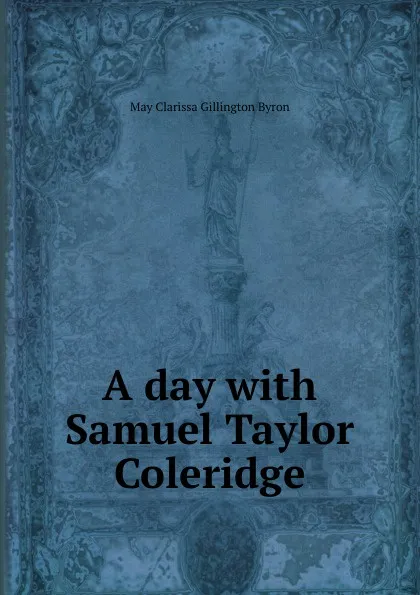 Обложка книги A day with Samuel Taylor Coleridge, May Clarissa Gillington Byron