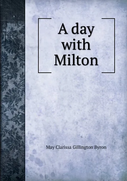 Обложка книги A day with Milton, May Clarissa Gillington Byron