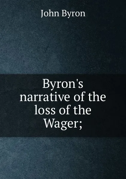 Обложка книги Byron.s narrative of the loss of the Wager;, John Byron