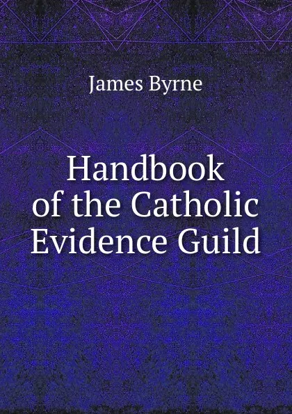 Обложка книги Handbook of the Catholic Evidence Guild, James Byrne