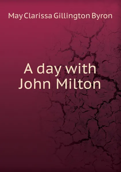 Обложка книги A day with John Milton, May Clarissa Gillington Byron