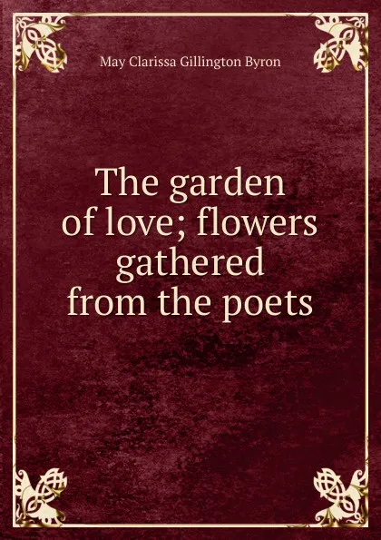 Обложка книги The garden of love; flowers gathered from the poets, May Clarissa Gillington Byron