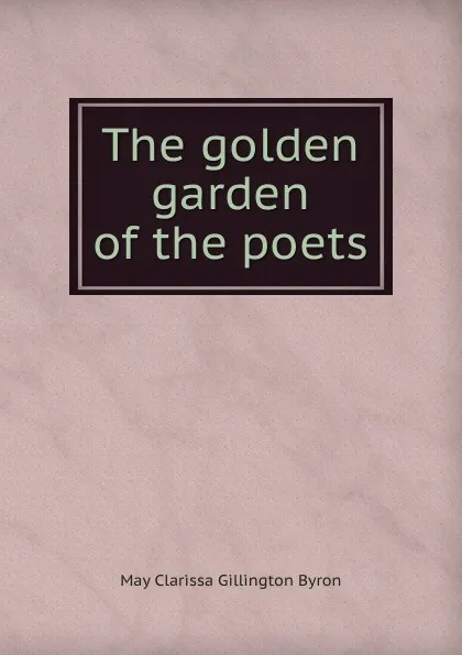 Обложка книги The golden garden of the poets, May Clarissa Gillington Byron