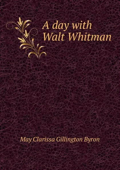 Обложка книги A day with Walt Whitman, May Clarissa Gillington Byron