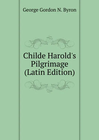 Обложка книги Childe Harold.s Pilgrimage (Latin Edition), George Gordon N. Byron