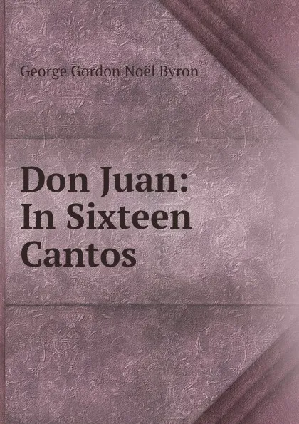 Обложка книги Don Juan: In Sixteen Cantos, George Gordon Noël Byron