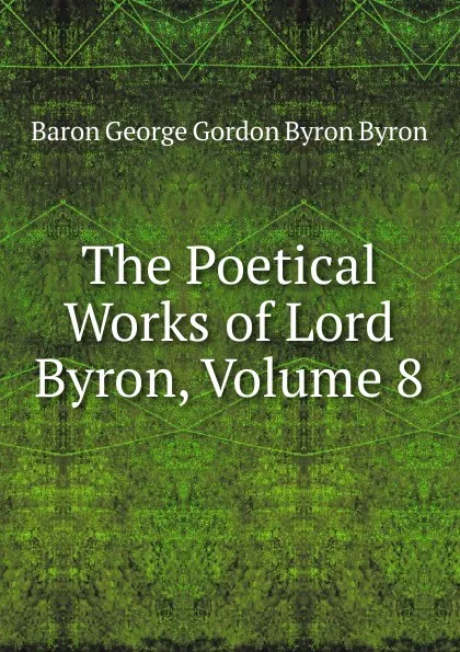 Обложка книги The Poetical Works of Lord Byron, Volume 8, George Gordon Byron