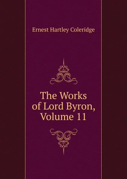 Обложка книги The Works of Lord Byron, Volume 11, Coleridge Ernest Hartley