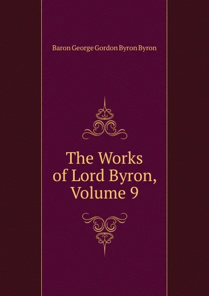 Обложка книги The Works of Lord Byron, Volume 9, George Gordon Byron