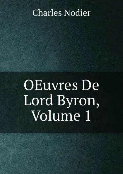 Обложка книги OEuvres De Lord Byron, Volume 1, Charles Nodier