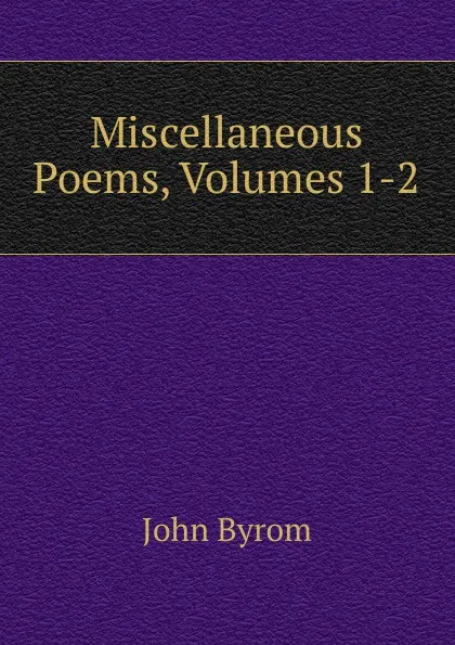 Обложка книги Miscellaneous Poems, Volumes 1-2, John Byrom