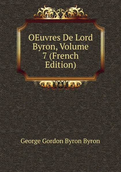 Обложка книги OEuvres De Lord Byron, Volume 7 (French Edition), George Gordon Byron