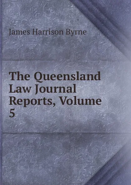 Обложка книги The Queensland Law Journal Reports, Volume 5, James Harrison Byrne