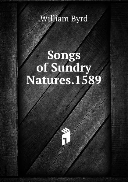 Обложка книги Songs of Sundry Natures.1589, William Byrd