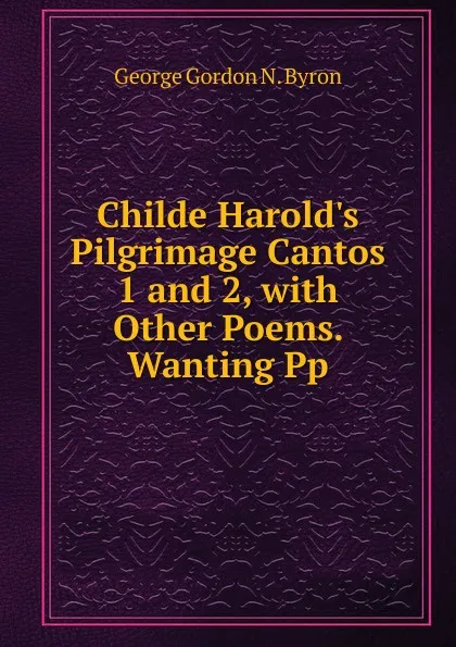 Обложка книги Childe Harold.s Pilgrimage Cantos 1 and 2, with Other Poems. Wanting Pp, George Gordon N. Byron