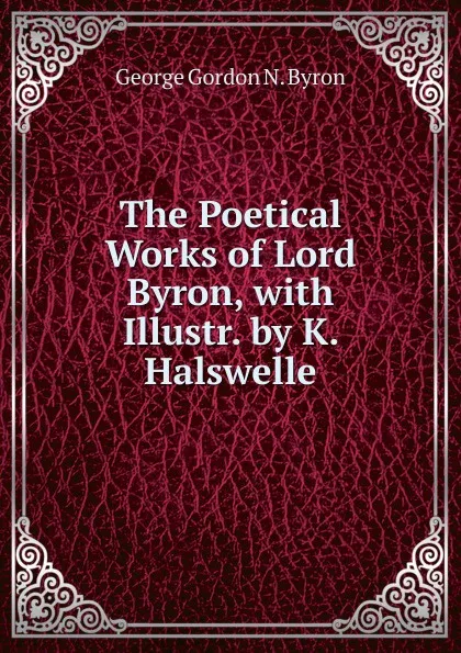 Обложка книги The Poetical Works of Lord Byron, with Illustr. by K. Halswelle, George Gordon N. Byron