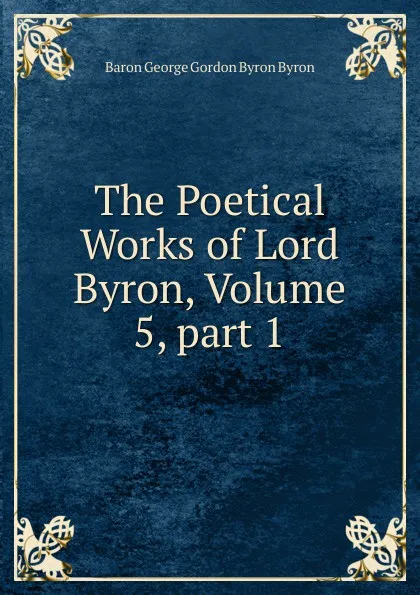 Обложка книги The Poetical Works of Lord Byron, Volume 5,.part 1, George Gordon Byron