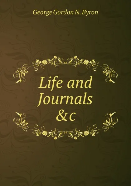 Обложка книги Life and Journals .c, George Gordon N. Byron