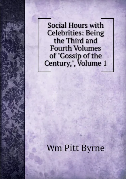 Обложка книги Social Hours with Celebrities: Being the Third and Fourth Volumes of 