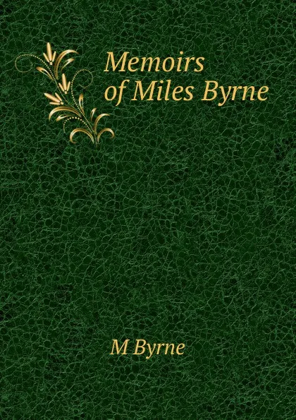 Обложка книги Memoirs of Miles Byrne ., M Byrne