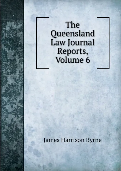 Обложка книги The Queensland Law Journal Reports, Volume 6, James Harrison Byrne