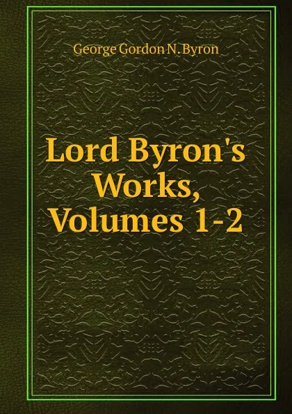 Обложка книги Lord Byron.s Works, Volumes 1-2, George Gordon N. Byron